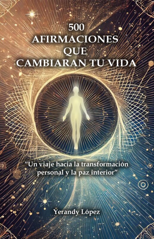 500 AFIRMACIONES QUE CAMBIARAN TU VIDA: “Un viaje hacia la transformación personal y la paz interior”